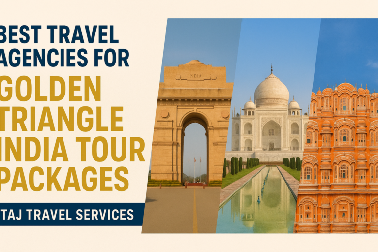 Best Travel Agencies Offering Golden Triangle India Tour Packages — And Why Taj Travel Services Stands Out
